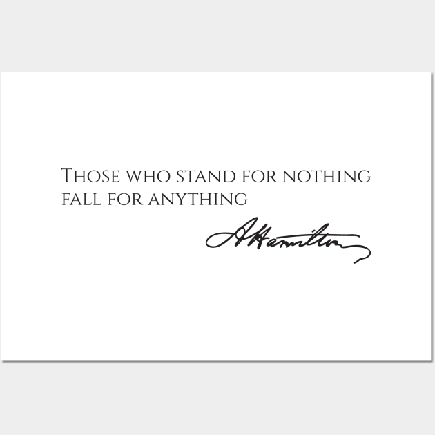 Alexander Hamilton Quote - Those Who Stand For Nothing Fall For Anything Wall Art by Styr Designs